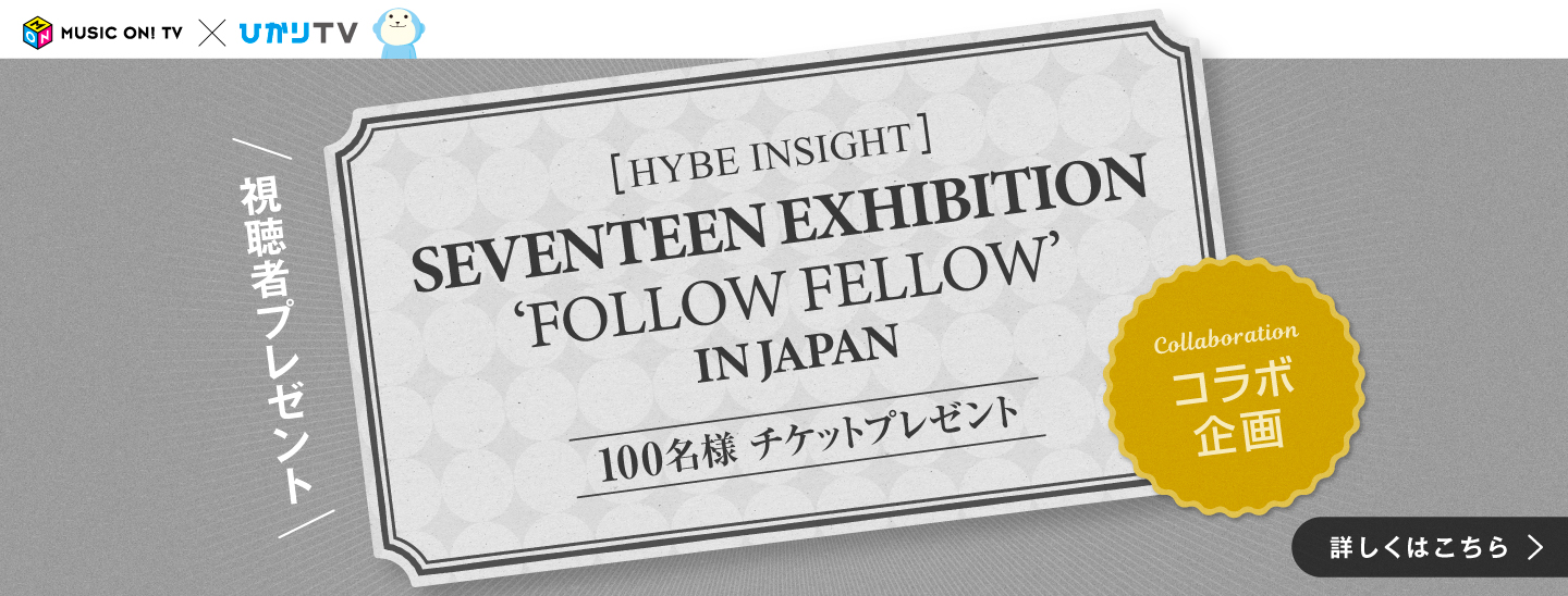 エムオン!×ひかりTV コラボレーション企画 「SEVENTEEN EXHIBITION ‘FOLLOW FELLOW’ IN JAPAN」チケットプレゼントキャンペーン｜MUSIC ON! TV（エムオン!）